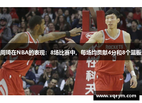 周琦在NBA的表现：8场比赛中，每场均贡献4分和8个篮板